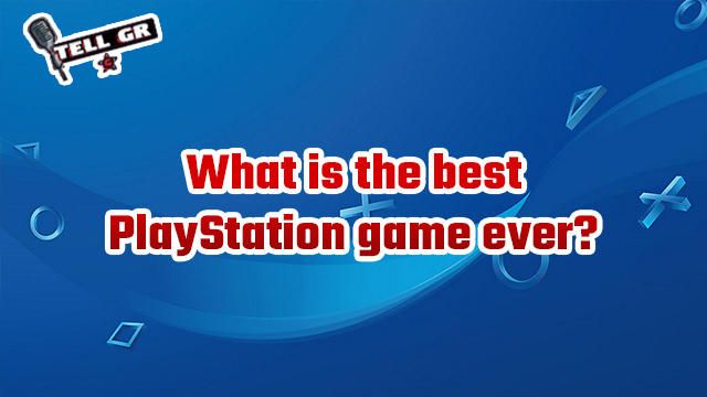 tell gr best playstation game ever