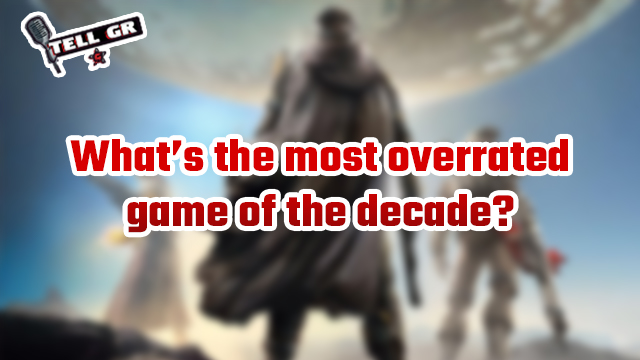 tell gr most overrated game of the decade