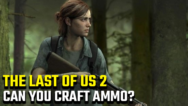 Can you craft ammo in The Last of Us 2