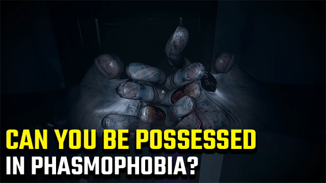 Phasmophobia can you be possessed