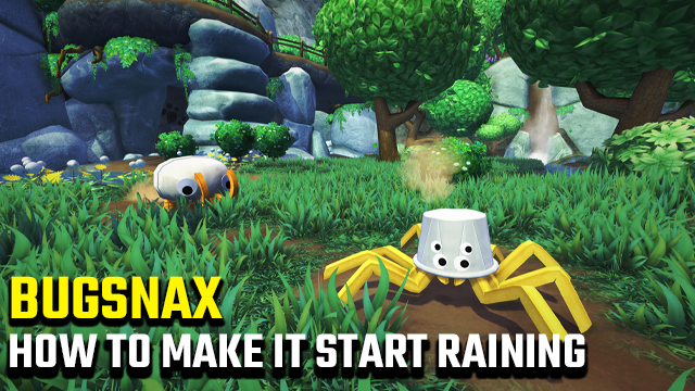 BUGSNAX how to make it start raining