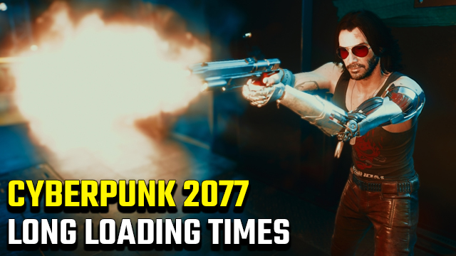 Cyberpunk 2077 Long Loading Times